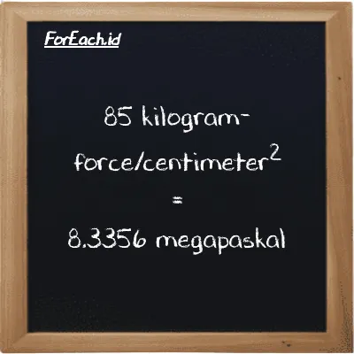 85 kilogram-force/centimeter<sup>2</sup> setara dengan 8.3356 megapaskal (85 kgf/cm<sup>2</sup> setara dengan 8.3356 MPa)